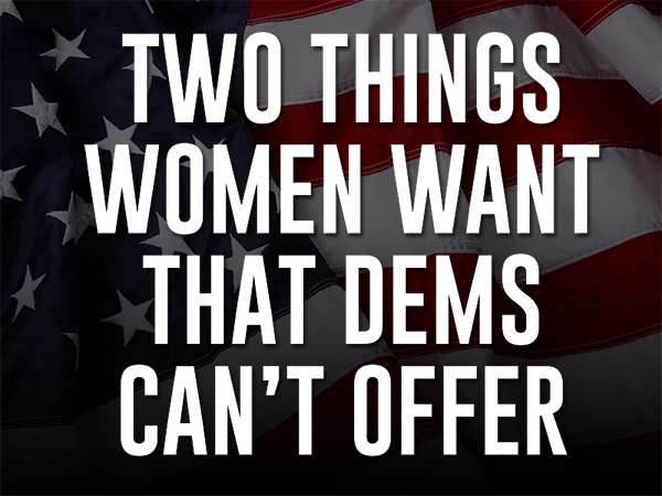 Photo of 2 Things Women Want that Dems Can’t Offer